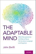 Adaptable Mind: What Neuroplasticity and Neural Reuse Tell Us about Language and Cognition 