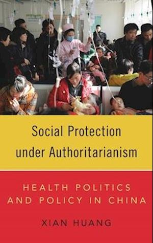 Social Protection Under Authoritarianism: Health Politics and Policy in China