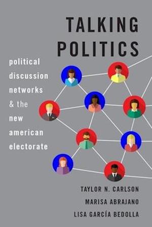 Talking Politics: Political Discussion Networks and the New American Electorate