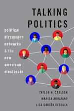 Talking Politics: Political Discussion Networks and the New American Electorate 