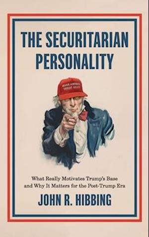 Securitarian Personality: What Really Motivates Trump's Base and Why It Matters for the Post-Trump Era