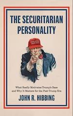 Securitarian Personality: What Really Motivates Trump's Base and Why It Matters for the Post-Trump Era 