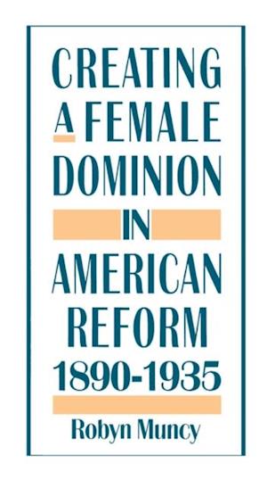 Creating a Female Dominion in American Reform, 1890-1935