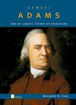 Samuel Adams: Son of Liberty, Father of Revolution