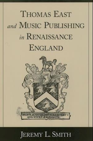 Thomas East and Music Publishing in Renaissance England