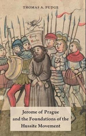 Jerome of Prague and the Foundations of the Hussite Movement