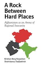 A Rock Between Hard Places: Afghanistan as an Arena of Regional Insecurity