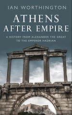 Athens After Empire: A History from Alexander the Great to the Emperor Hadrian 