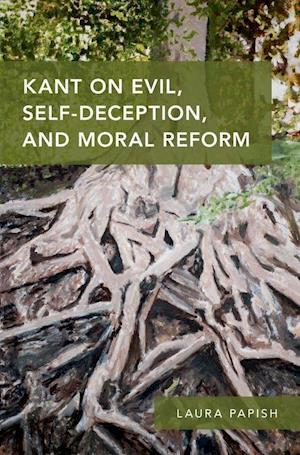 Kant on Evil, Self-Deception, and Moral Reform