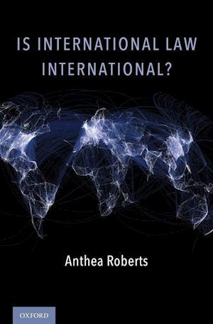 Roberts, A: Is International Law International?