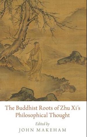 The Buddhist Roots of Zhu Xi's Philosophical Thought