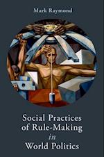 Social Practices of Rule-Making in World Politics