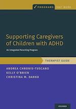 Supporting Caregivers of Children with ADHD: An Integrated Parenting Program, Therapist Guide 