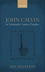 John Calvin as Sixteenth-Century Prophet