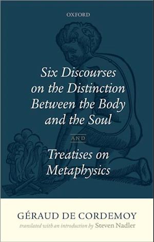 Geraud de Cordemoy: Six Discourses on the Distinction between the Body and the Soul