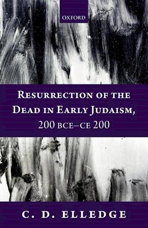 Resurrection of the Dead in Early Judaism, 200 BCE-CE 200