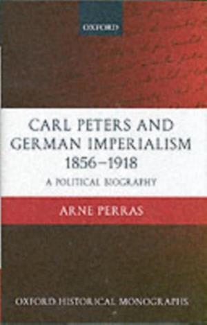 Carl Peters and German Imperialism 1856-1918