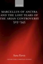 Marcellus of Ancyra and the Lost Years of the Arian Controversy 325-345