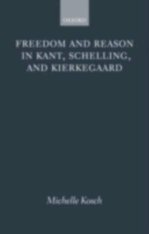 Freedom and Reason in Kant, Schelling, and Kierkegaard