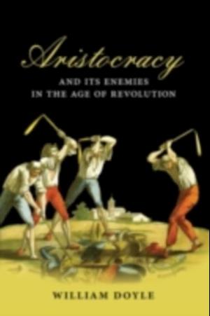 Aristocracy and its Enemies in the Age of Revolution