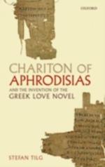 Chariton of Aphrodisias and the Invention of the Greek Love Novel