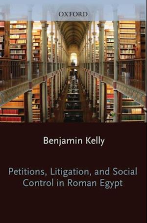 Petitions, Litigation, and Social Control in Roman Egypt