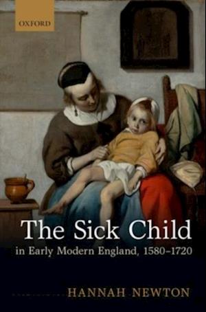 Sick Child in Early Modern England, 1580-1720