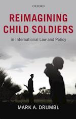 Reimagining Child Soldiers in International Law and Policy