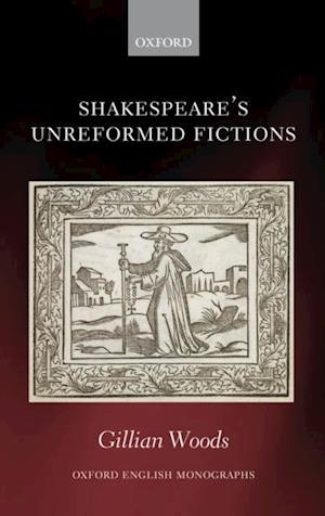 Shakespeare's Unreformed Fictions