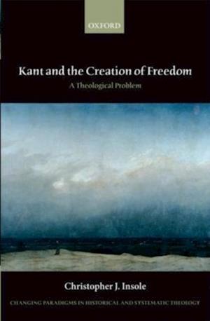 Kant and the Creation of Freedom