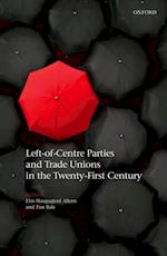 Left-of-Centre Parties and Trade Unions in the Twenty-First Century