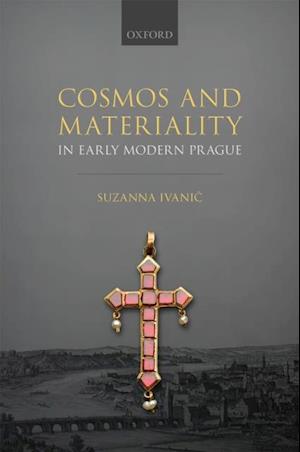 Cosmos and Materiality in Early Modern Prague