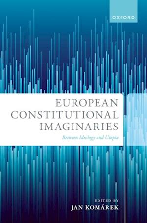 European Constitutional Imaginaries : Between Ideology and Utopia