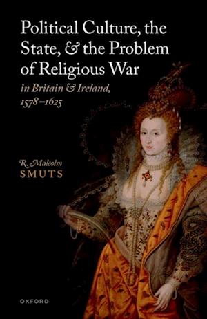 Political Culture, the State, and the Problem of Religious War in Britain and Ireland, 1578-1625