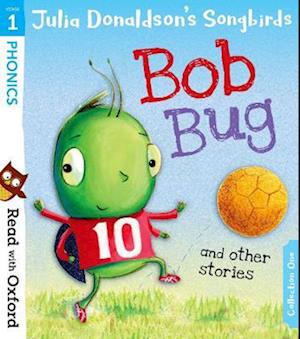 Read with Oxford: Stage 1: Julia Donaldson's Songbirds: Bob Bug and Other Stories