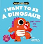 Move and Play: I Want to Be a Dinosaur