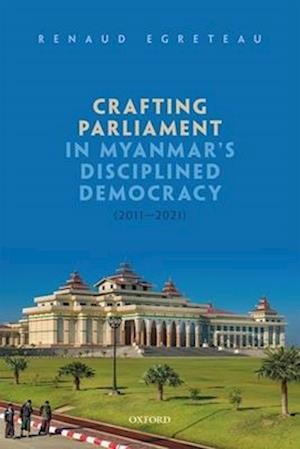 Crafting Parliament in Myanmar's Disciplined Democracy (2011-2021)