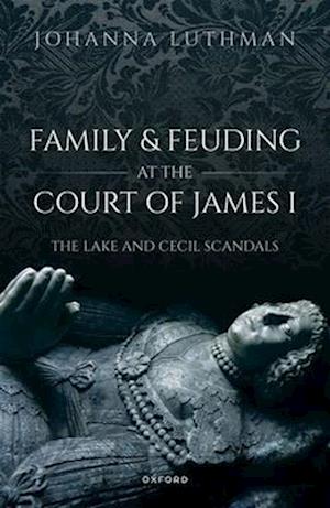 Family and Feuding at the Court of James I