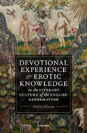 Devotional Experience and Erotic Knowledge in the Literary Culture of the English Reformation