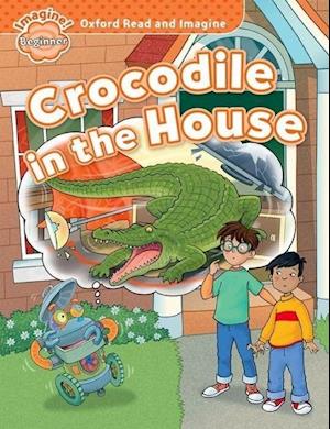 Oxford Read and Imagine: Beginner:: Crocodile in the House
