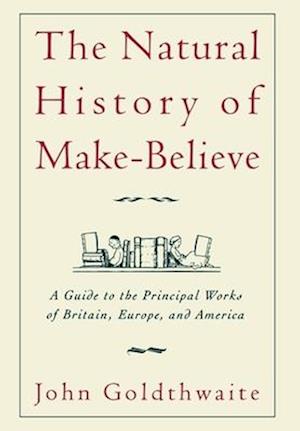 The Natural History of Make-Believe: A Guide to the Principal Works of Britain, Europe, and America