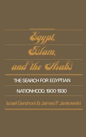 Egypt, Islam, and the Arabs: The Search for Egyptian Nationhood, 1900-1930