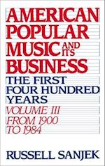American Popular Music and Its Business: The First Four Hundred Years, Volume III: From 1900-1984 