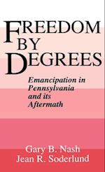 Freedom by Degrees: Emancipation in Pennsylvania and Its Aftermath 