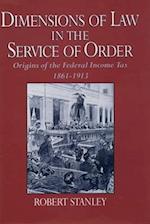 Dimensions of Law in the Service of Order: Origins of the Federal Income Tax, 1861-1913 
