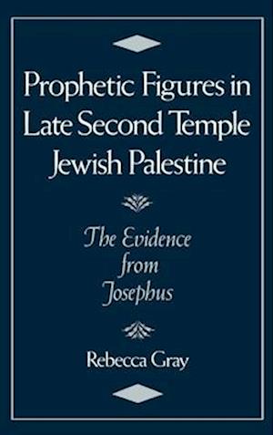 Prophetic Figures in Late Second Temple Jewish Palestine