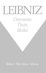 Leibniz: Determinist, Theist, Idealist 