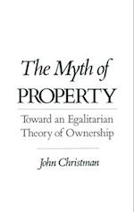 The Myth of Property: Toward an Egalitarian Theory of Ownership 