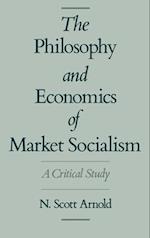 The Philosophy and Economics of Market Socialism