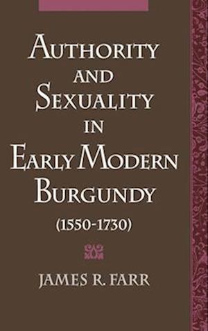 Authority and Sexuality in Early Modern Burgundy (1550-1730)